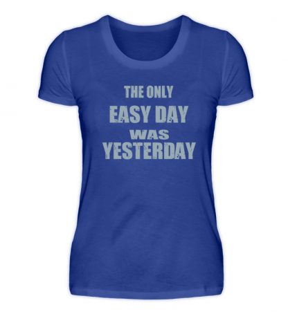 The Only Easy Day Was Yesterday - Damen Premiumshirt-27