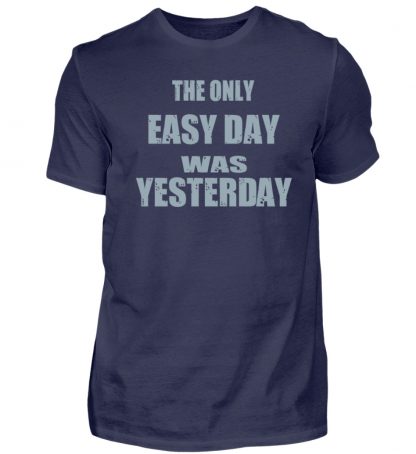 The Only Easy Day Was Yesterday - Herren Shirt-198