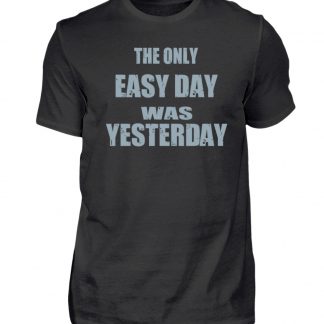 The Only Easy Day Was Yesterday - Herren Shirt-16